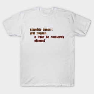 Stupidity doesn't just happen T-Shirt